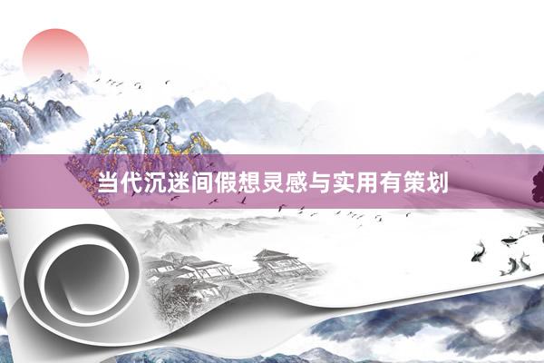 当代沉迷间假想灵感与实用有策划